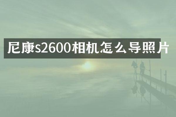 尼康s2600相机怎么导照片