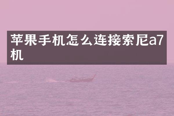 苹果手机怎么连接索尼a7相机