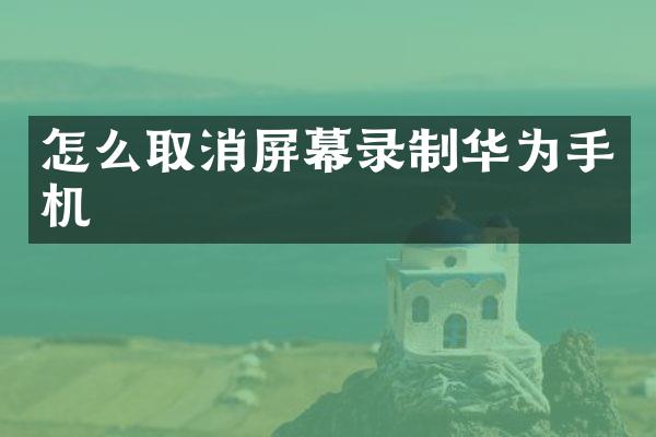 怎么取消屏幕录制华为手机