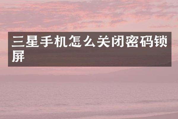 三星手机怎么关闭密码锁屏