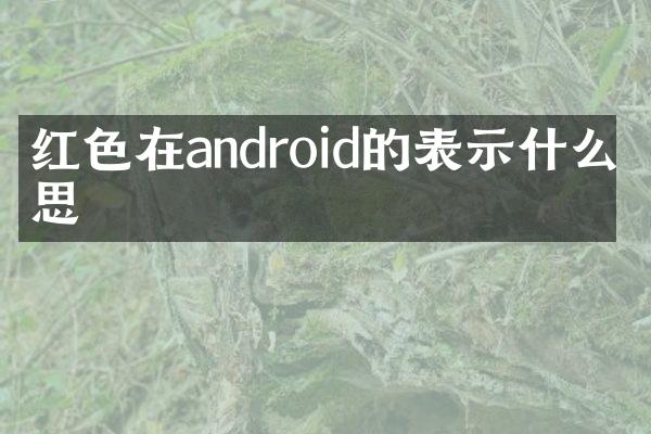 红色在android的表示什么意思