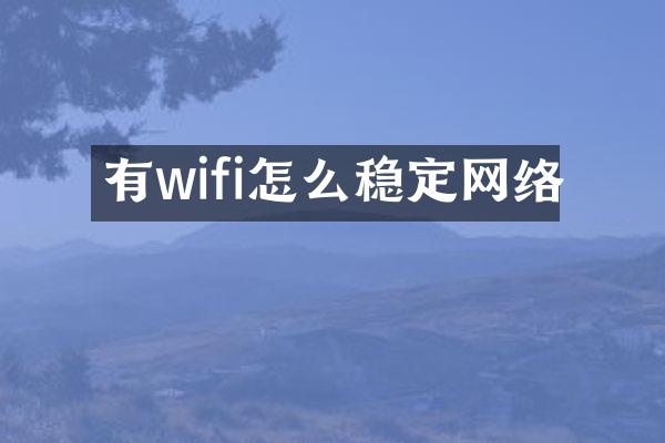 有wifi怎么稳定网络