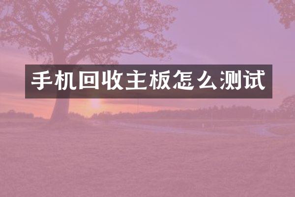 手机回收主板怎么测试