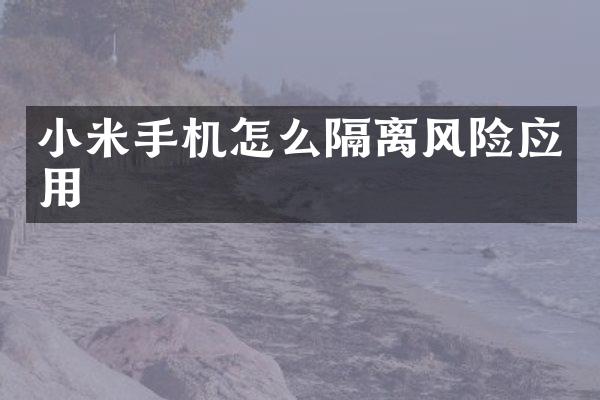 小米手机怎么隔离风险应用