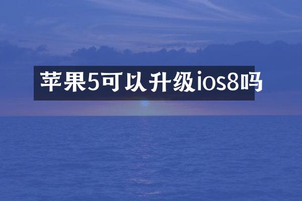 苹果5可以升级ios8吗