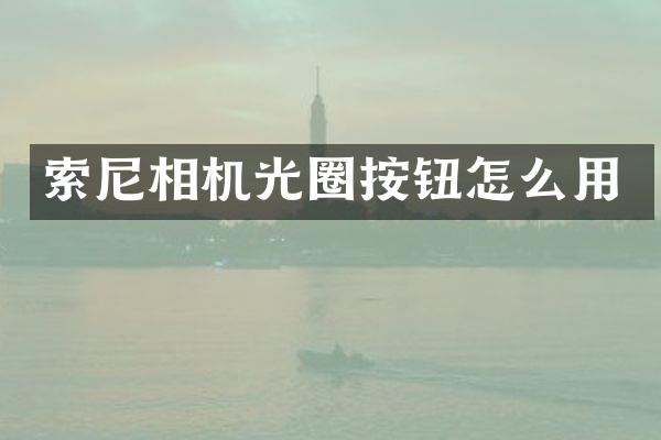 索尼相机光圈按钮怎么用