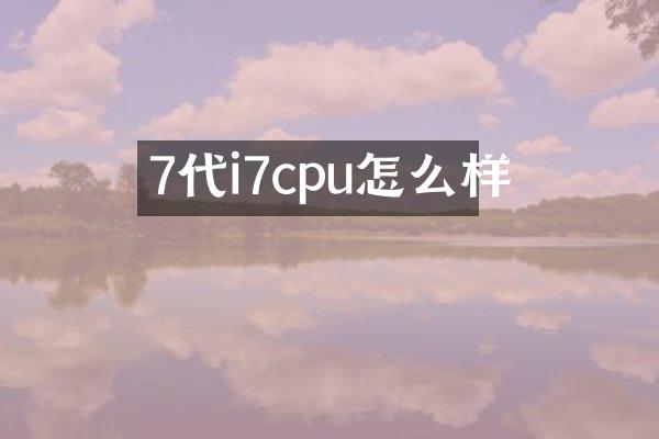 7代i7cpu怎么样