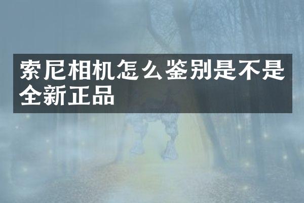 索尼相机怎么鉴别是不是全新正品