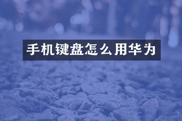 手机键盘怎么用华为