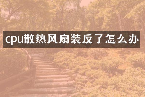 cpu散热风扇装反了怎么办