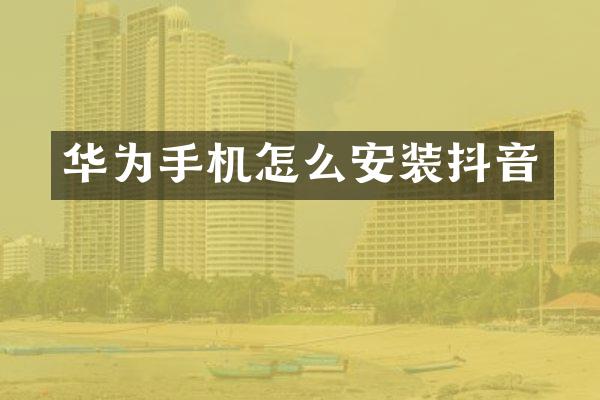 华为手机怎么安装抖音