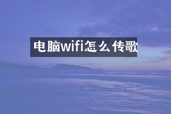 电脑wifi怎么传歌