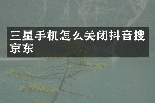 三星手机怎么关闭抖音搜京东