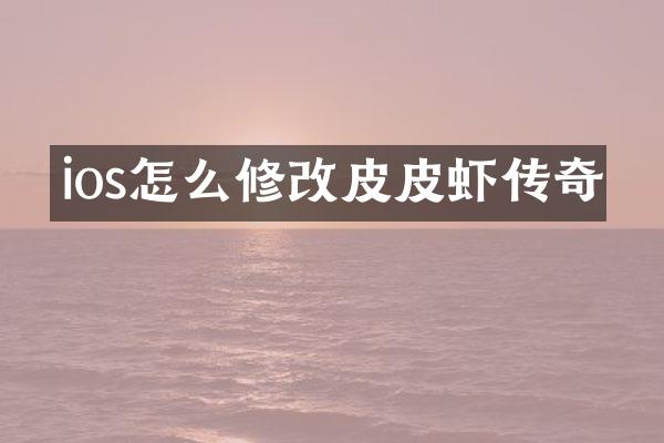 ios怎么修改皮皮虾传奇
