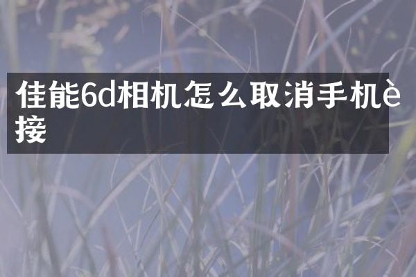 佳能6d相机怎么取消手机连接