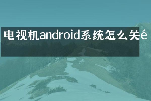 电视机android系统怎么关闭