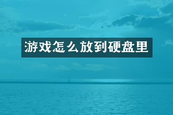 游戏怎么放到硬盘里