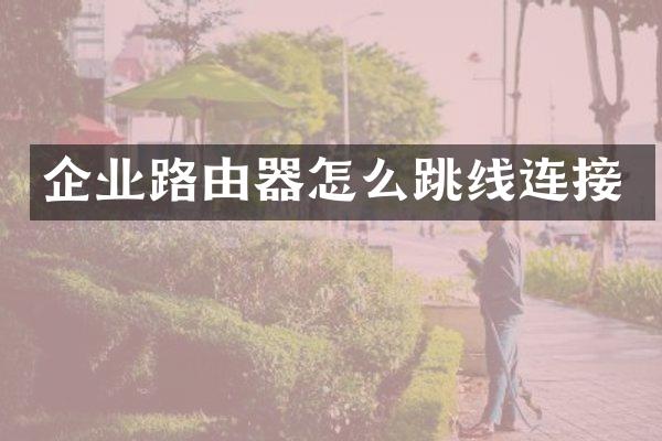 企业路由器怎么跳线连接