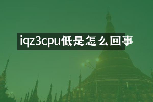 iqz3cpu低是怎么回事