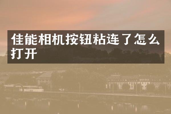 佳能相机按钮粘连了怎么打开