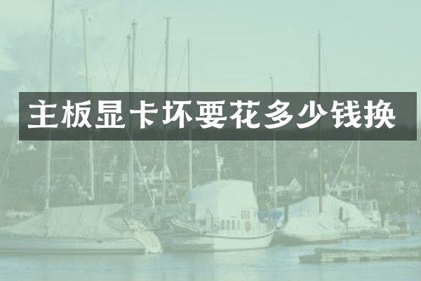 主板显卡坏要花多少钱换