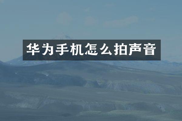 华为手机怎么拍声音