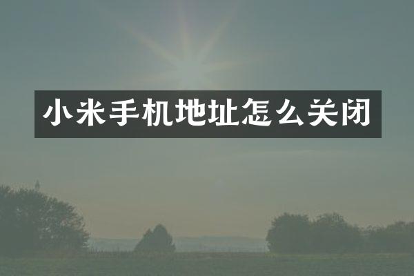 小米手机地址怎么关闭