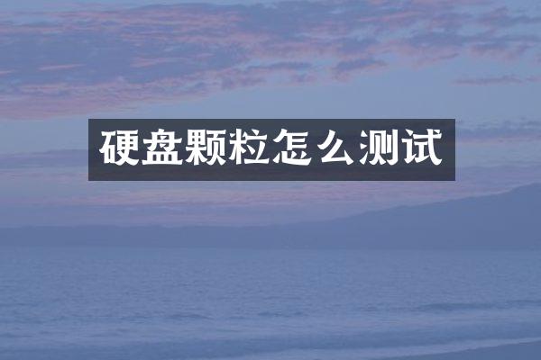 硬盘颗粒怎么测试
