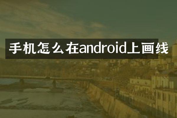 手机怎么在android上画线