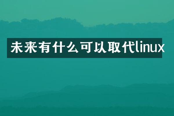 未来有什么可以取代linux