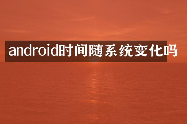 android时间随系统变化吗
