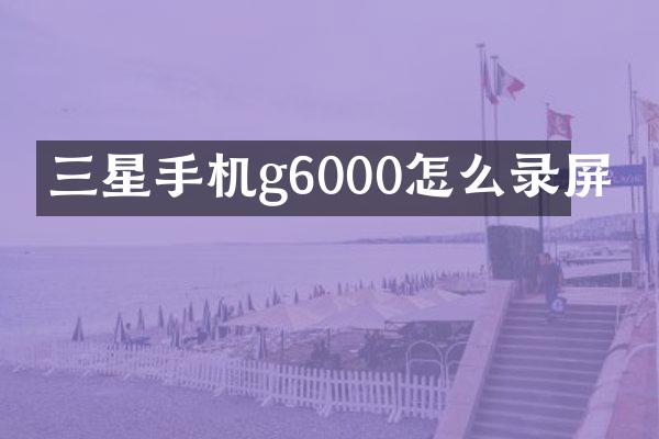 三星手机g6000怎么录屏