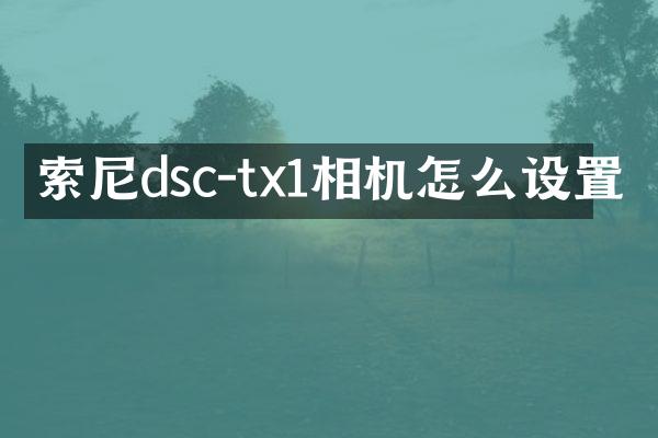 索尼dsc-tx1相机怎么设置