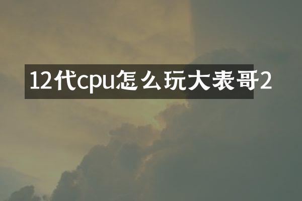 12代cpu怎么玩大表哥2