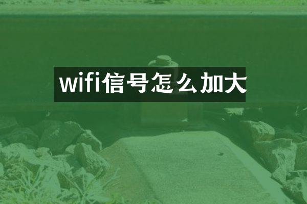 wifi信号怎么加大