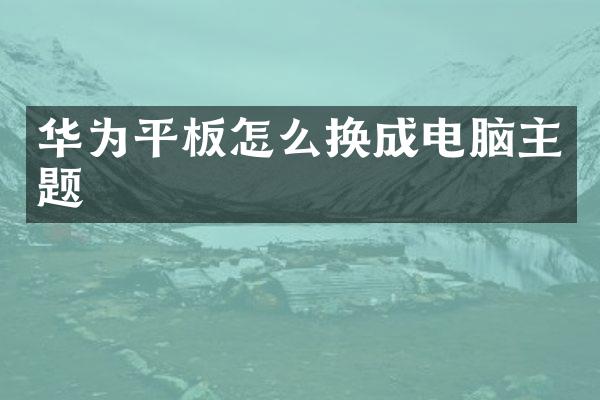 华为平板怎么换成电脑主题