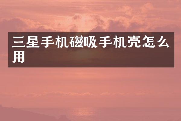 三星手机磁吸手机壳怎么用