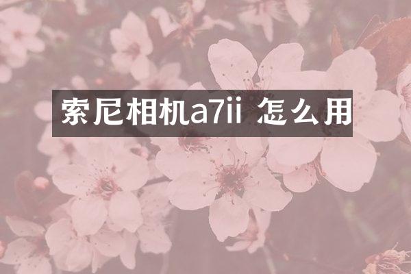 相机a7ii 怎么用