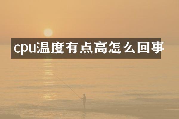 cpu温度有点高怎么回事