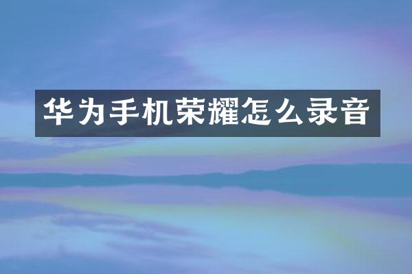 华为手机荣耀怎么录音