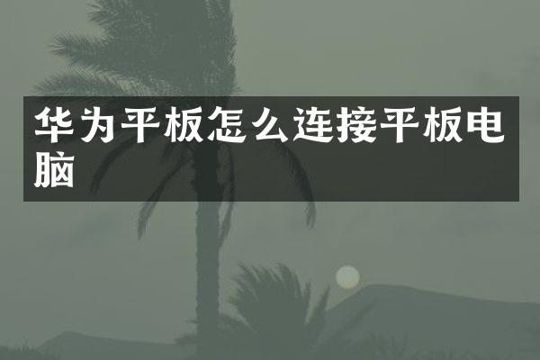 华为平板怎么连接平板电脑