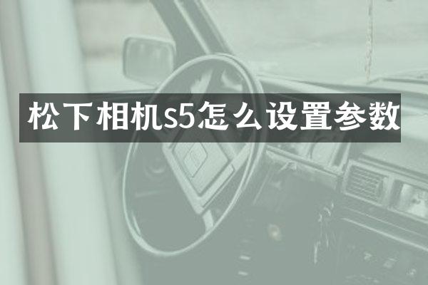 相机s5怎么设置参数