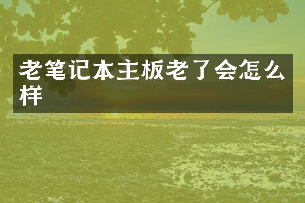 老笔记本主板老了会怎么样
