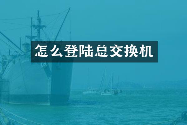 怎么登陆总交换机