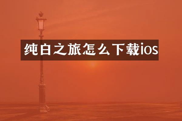 纯白之旅怎么下载ios