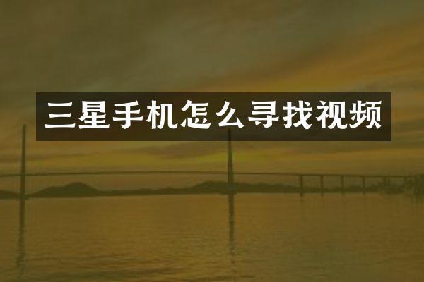 三星手机怎么寻找视频