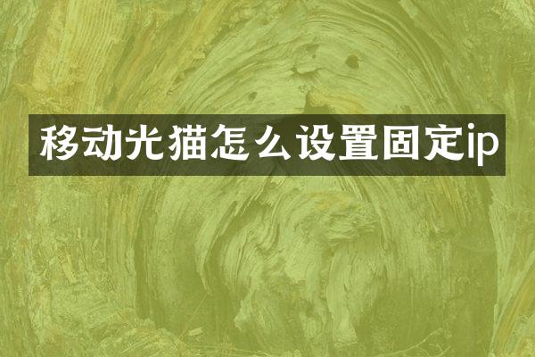 移动光猫怎么设置固定ip