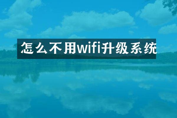 怎么不用wifi升级系统