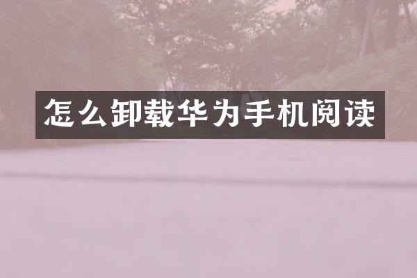 怎么卸载华为手机阅读