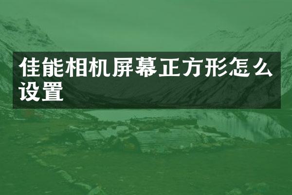 佳能相机屏幕正方形怎么设置